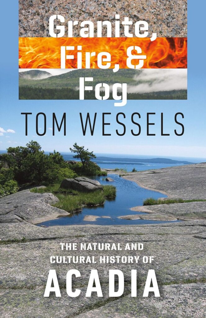 Book cover of "Granite, Fire, and Fog. The Natural and Cultural History of Acadia" by Tom Wessels. The design features close up granite, bright orange flames, fog covered forested mountains, and a rocky coastal landscape with a small pool overlooking the ocean.